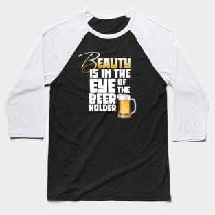 Eye of the Beer Holder - funny Beer Drinker Baseball T-Shirt